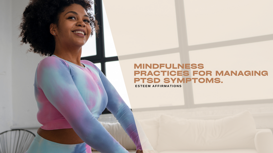 Mindfulness Practices for Managing PTSD Symptoms.